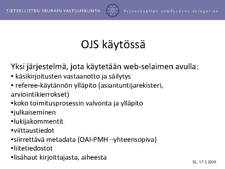 OJS käytössä Yksi järjestelmä, jota käytetään web-selaimen avulla: • käsikirjoitusten vastaanotto ja säilytys •