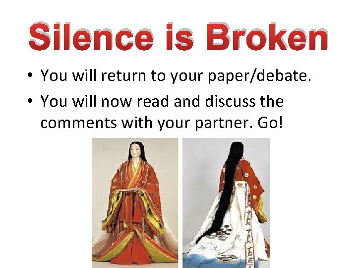 Silence is Broken • You will return to your paper/debate. • You will now