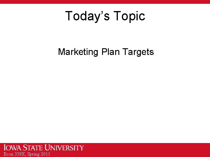 Today’s Topic Marketing Plan Targets Econ 339 X, Spring 2011 
