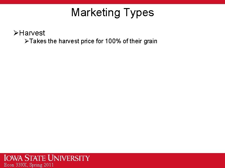 Marketing Types ØHarvest ØTakes the harvest price for 100% of their grain Econ 339