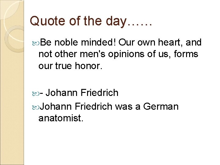 Quote of the day…… Be noble minded! Our own heart, and not other men's