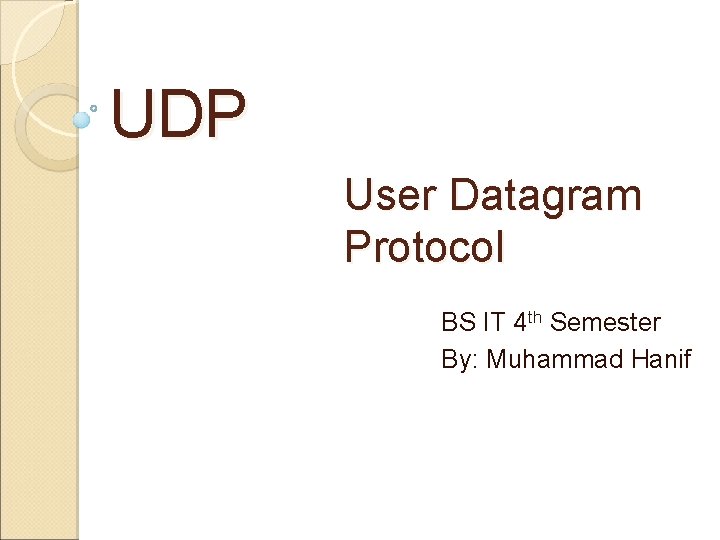 UDP User Datagram Protocol BS IT 4 th Semester By: Muhammad Hanif 