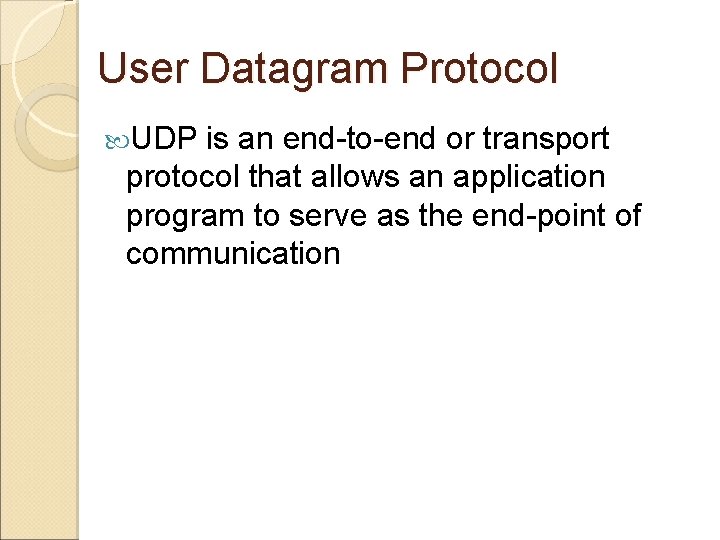 User Datagram Protocol UDP is an end-to-end or transport protocol that allows an application