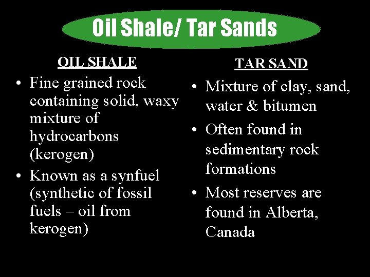 Oil Shale/ Tar Sands OIL SHALE TAR SAND • Fine grained rock • Mixture