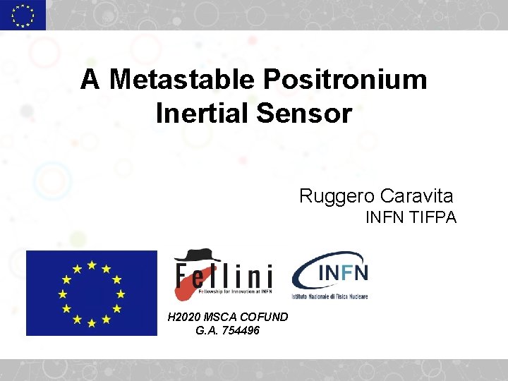 A Metastable Positronium Inertial Sensor Ruggero Caravita INFN TIFPA H 2020 MSCA COFUND G.