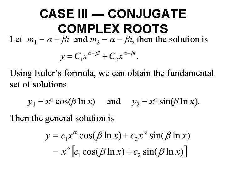CASE III — CONJUGATE COMPLEX ROOTS Let m 1 = α + βi and CASE III — CONJUGATE COMPLEX ROOTS Let m 1 = α + βi and