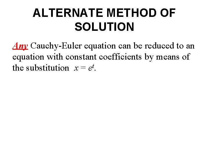 ALTERNATE METHOD OF SOLUTION Any Cauchy-Euler equation can be reduced to an equation with ALTERNATE METHOD OF SOLUTION Any Cauchy-Euler equation can be reduced to an equation with