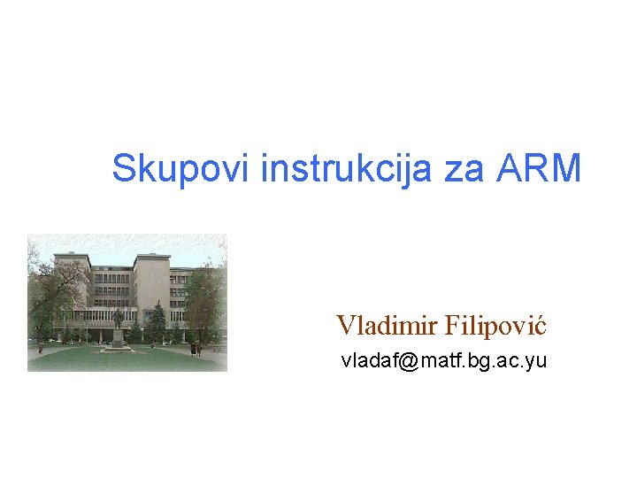 Skupovi instrukcija za ARM Vladimir Filipovi} vladaf@matf. bg. ac. yu 