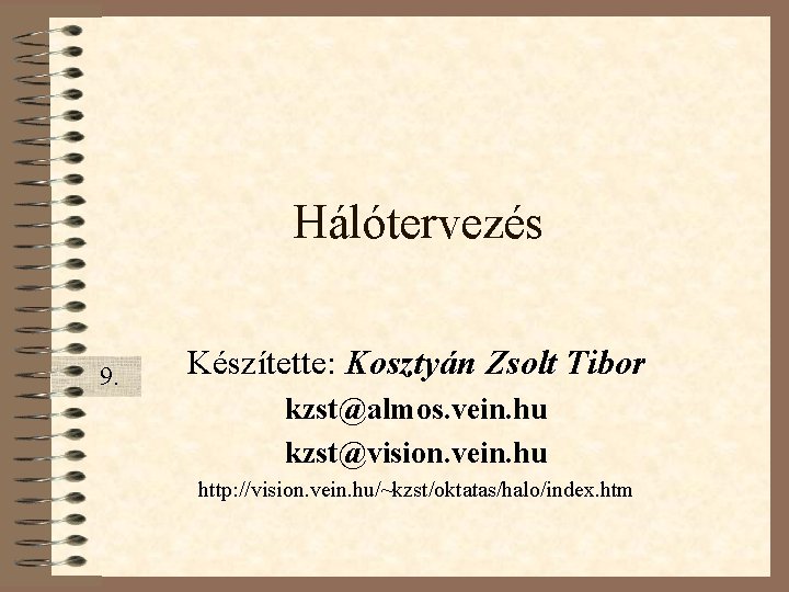 Hálótervezés 9. Készítette: Kosztyán Zsolt Tibor kzst@almos. vein. hu kzst@vision. vein. hu http: //vision.