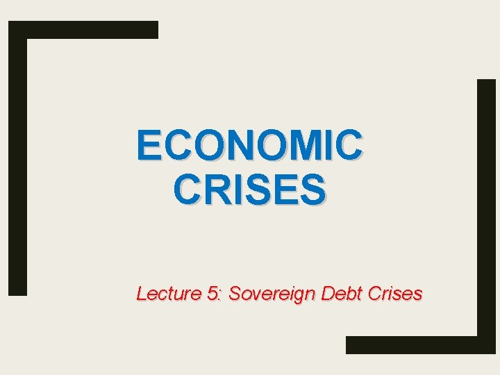 ECONOMIC CRISES Lecture 5: Sovereign Debt Crises 