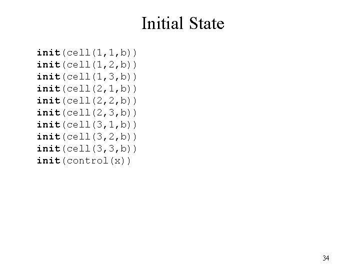 Initial State init(cell(1, 1, b)) init(cell(1, 2, b)) init(cell(1, 3, b)) init(cell(2, 1, b))