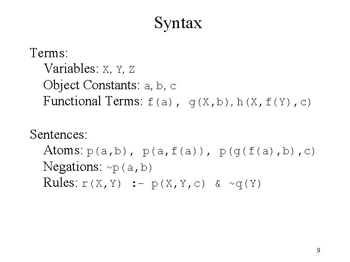 Syntax Terms: Variables: X, Y, Z Object Constants: a, b, c Functional Terms: f(a),