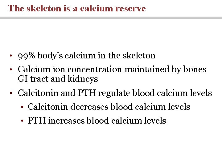 The skeleton is a calcium reserve • 99% body’s calcium in the skeleton •