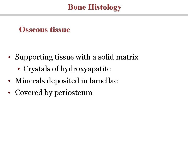 Bone Histology Osseous tissue • Supporting tissue with a solid matrix • Crystals of