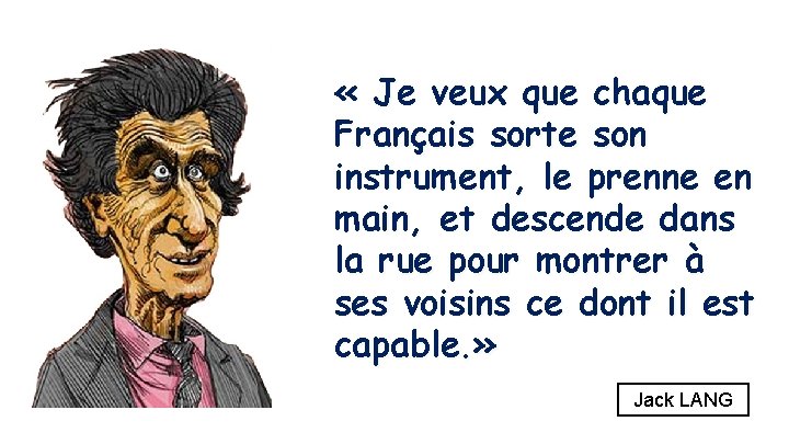  « Je veux que chaque Français sorte son instrument, le prenne en main,