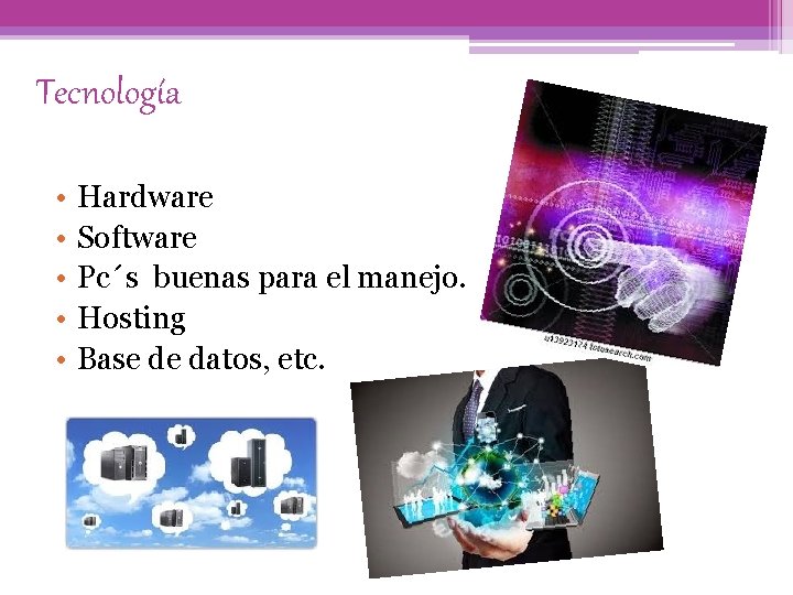 Tecnología • • • Hardware Software Pc´s buenas para el manejo. Hosting Base de