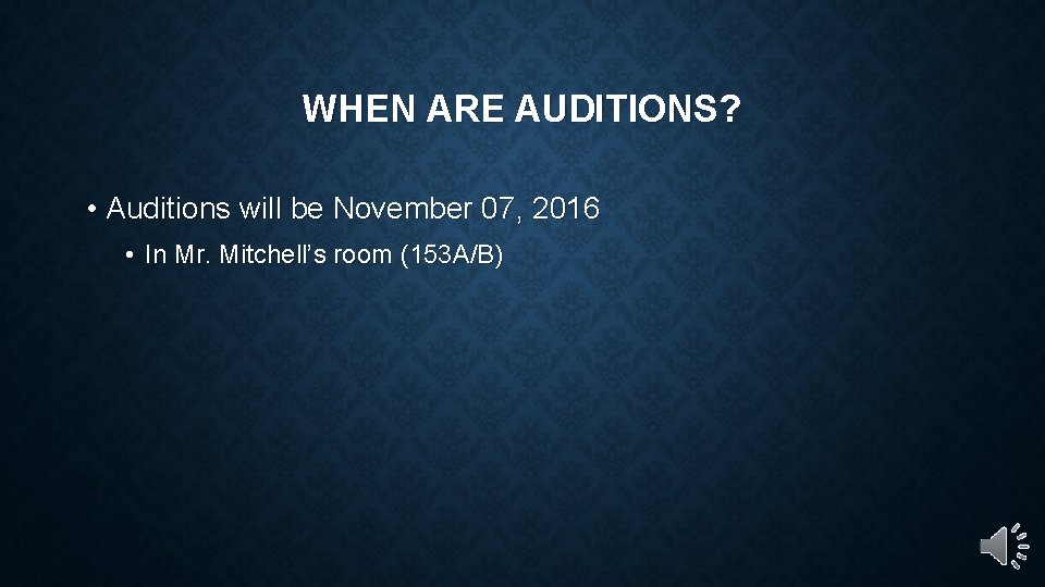 WHEN ARE AUDITIONS? • Auditions will be November 07, 2016 • In Mr. Mitchell’s