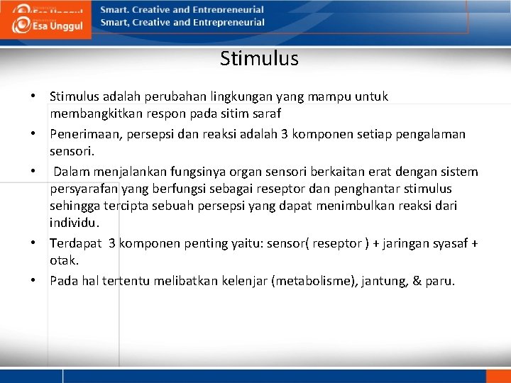 Stimulus • Stimulus adalah perubahan lingkungan yang mampu untuk membangkitkan respon pada sitim saraf