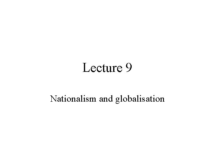 Lecture 9 Nationalism and globalisation 