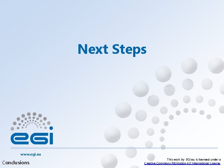 Next Steps www. egi. eu Conclusions This work by EGI. eu is licensed under