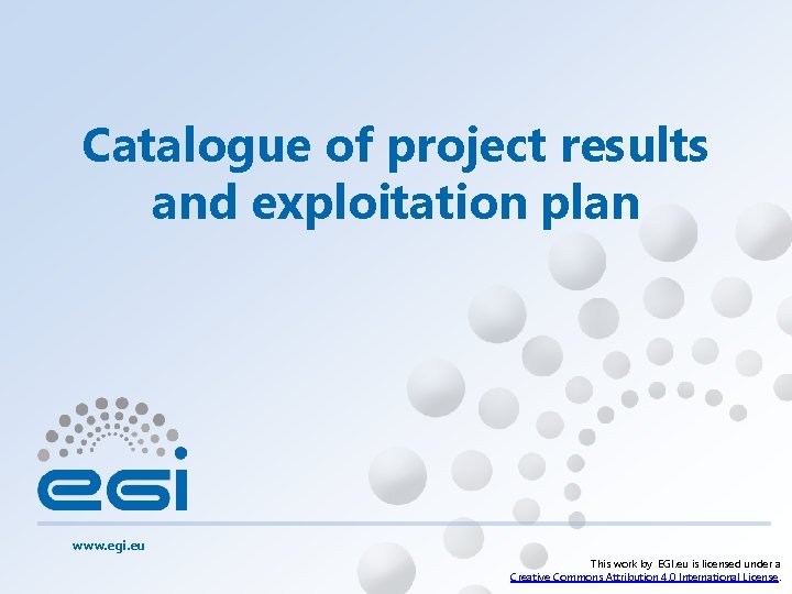 Catalogue of project results and exploitation plan www. egi. eu This work by EGI.