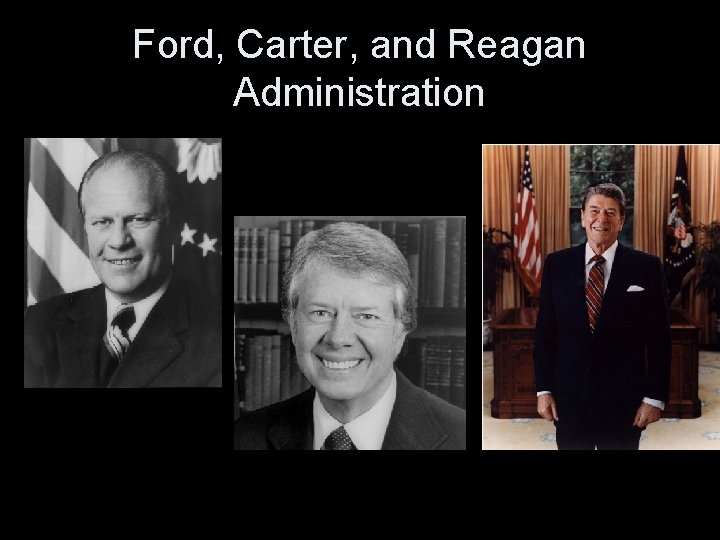 Ford, Carter, and Reagan Administration 