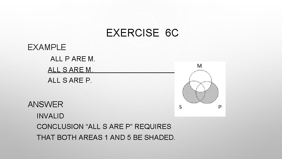 EXERCISE 6 C EXAMPLE ALL P ARE M. ALL S ARE P. ANSWER INVALID