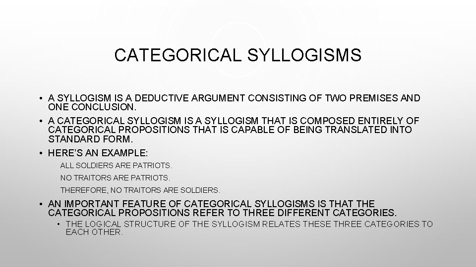 CATEGORICAL SYLLOGISMS • A SYLLOGISM IS A DEDUCTIVE ARGUMENT CONSISTING OF TWO PREMISES AND