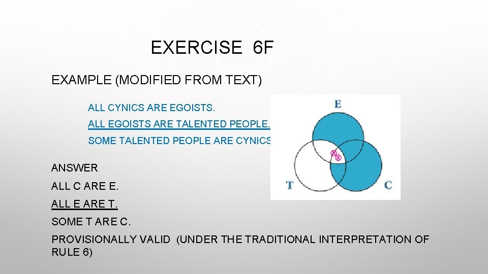 EXERCISE 6 F EXAMPLE (MODIFIED FROM TEXT) ALL CYNICS ARE EGOISTS. ALL EGOISTS ARE