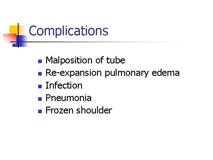 Complications n n n Malposition of tube Re-expansion pulmonary edema Infection Pneumonia Frozen shoulder