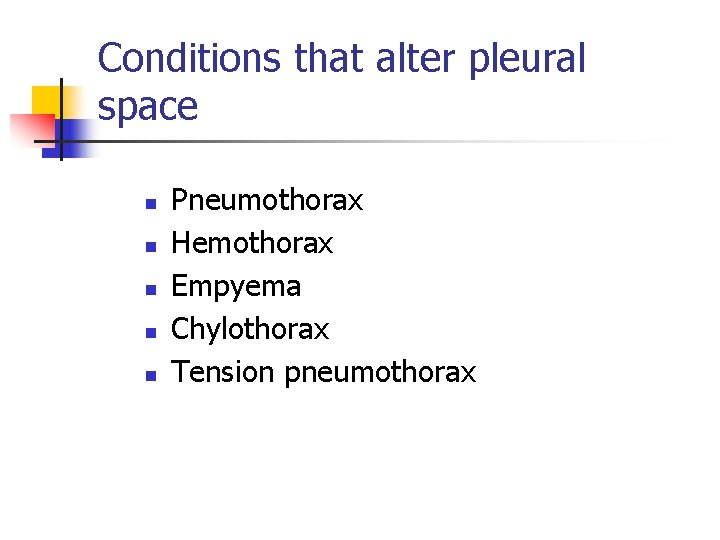 Conditions that alter pleural space n n n Pneumothorax Hemothorax Empyema Chylothorax Tension pneumothorax