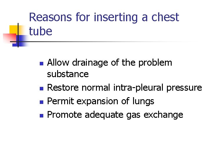 Reasons for inserting a chest tube n n Allow drainage of the problem substance
