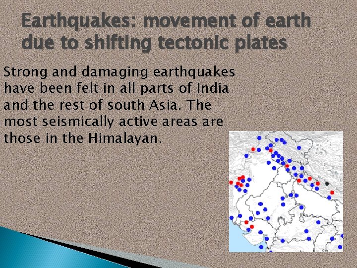 Earthquakes: movement of earth due to shifting tectonic plates Strong and damaging earthquakes have
