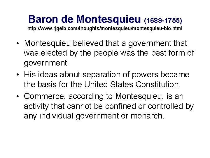 Baron de Montesquieu (1689 -1755) http: //www. rjgeib. com/thoughts/montesquieu-bio. html • Montesquieu believed that