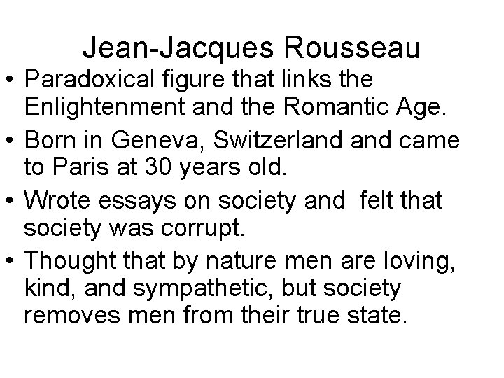 Jean-Jacques Rousseau • Paradoxical figure that links the Enlightenment and the Romantic Age. •