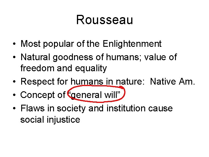 Rousseau • Most popular of the Enlightenment • Natural goodness of humans; value of
