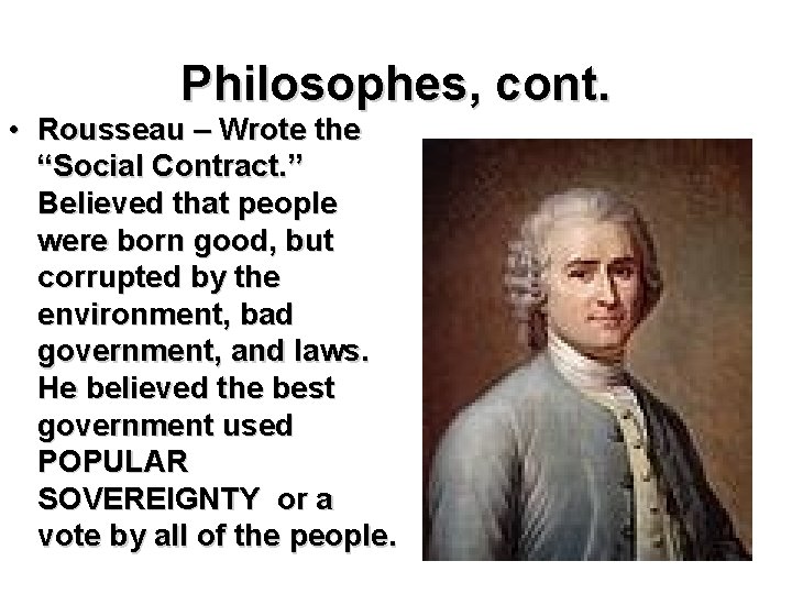 Philosophes, cont. • Rousseau – Wrote the “Social Contract. ” Believed that people were