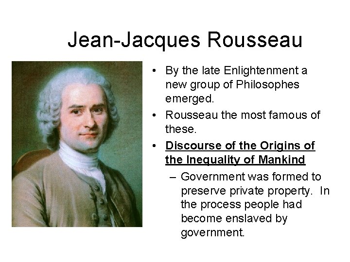 Jean-Jacques Rousseau • By the late Enlightenment a new group of Philosophes emerged. •