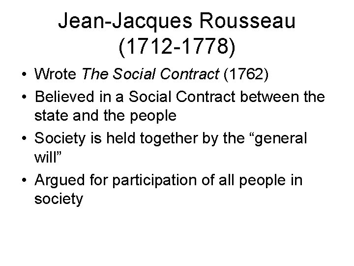 Jean-Jacques Rousseau (1712 -1778) • Wrote The Social Contract (1762) • Believed in a