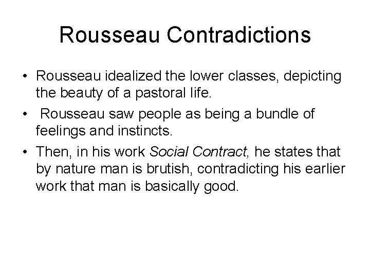 Rousseau Contradictions • Rousseau idealized the lower classes, depicting the beauty of a pastoral