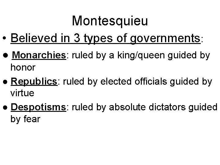 Montesquieu • Believed in 3 types of governments: ● Monarchies: ruled by a king/queen