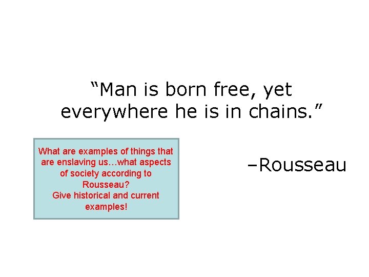 “Man is born free, yet everywhere he is in chains. ” What are examples