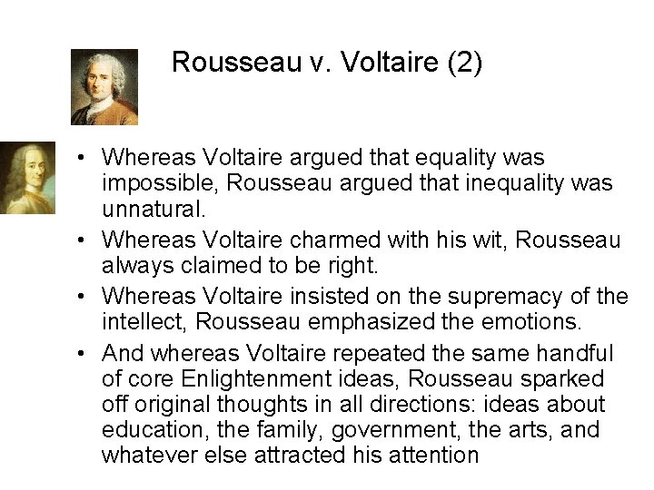 Rousseau v. Voltaire (2) • Whereas Voltaire argued that equality was impossible, Rousseau argued