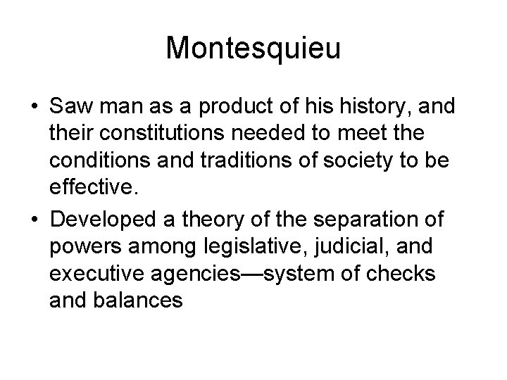 Montesquieu • Saw man as a product of history, and their constitutions needed to