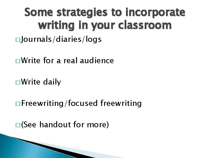 Some strategies to incorporate writing in your classroom � Journals/diaries/logs � Write for a