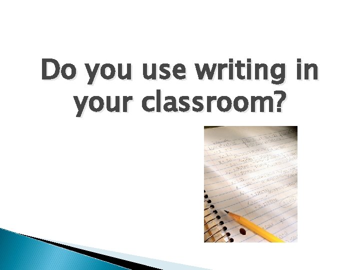 Do you use writing in your classroom? 