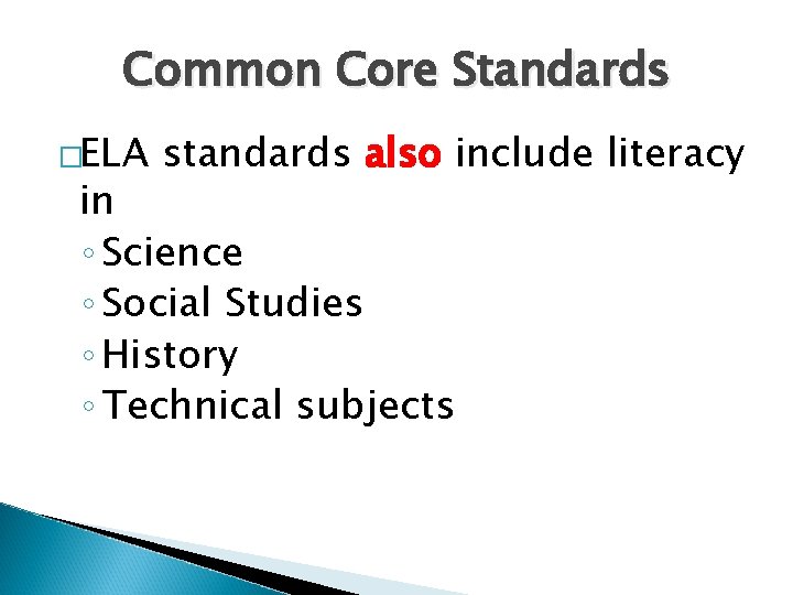 Common Core Standards �ELA standards also include literacy in ◦ Science ◦ Social Studies