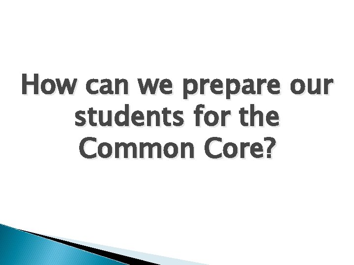 How can we prepare our students for the Common Core? 