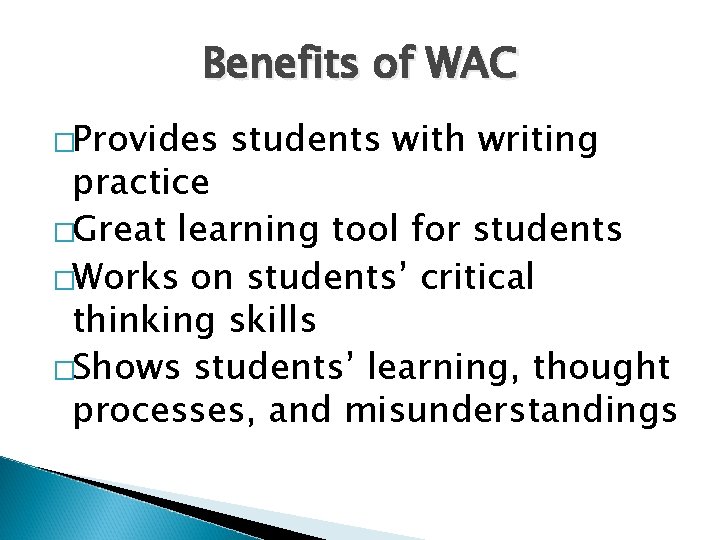 Benefits of WAC �Provides students with writing practice �Great learning tool for students �Works