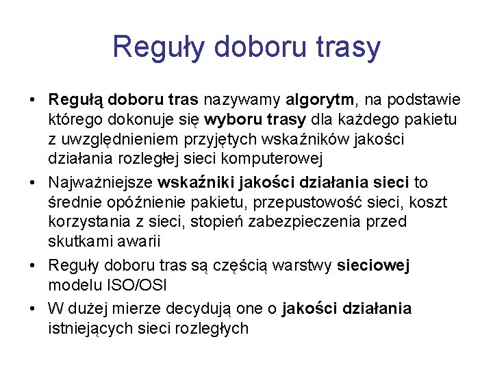 Reguły doboru trasy • Regułą doboru tras nazywamy algorytm, na podstawie którego dokonuje się